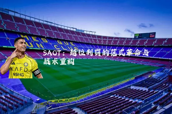 SAOT：越位判罚的范式革命与战术重构