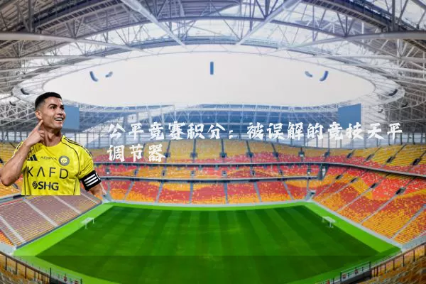 公平竞赛积分：被误解的竞技天平调节器
